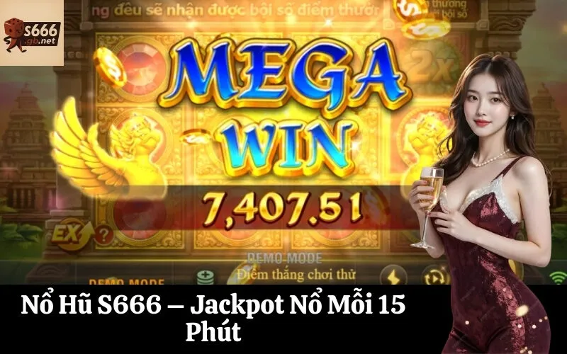 Nổ Hũ S666 – Jackpot Nổ Mỗi 15 Phút
